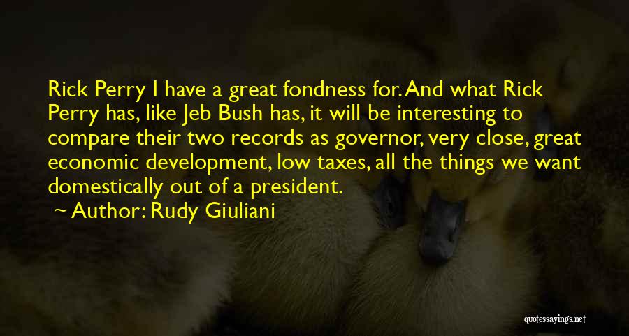 Rudy Giuliani Quotes: Rick Perry I Have A Great Fondness For. And What Rick Perry Has, Like Jeb Bush Has, It Will Be