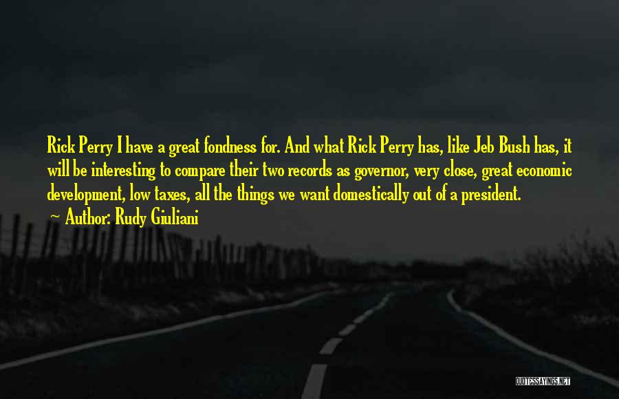 Rudy Giuliani Quotes: Rick Perry I Have A Great Fondness For. And What Rick Perry Has, Like Jeb Bush Has, It Will Be
