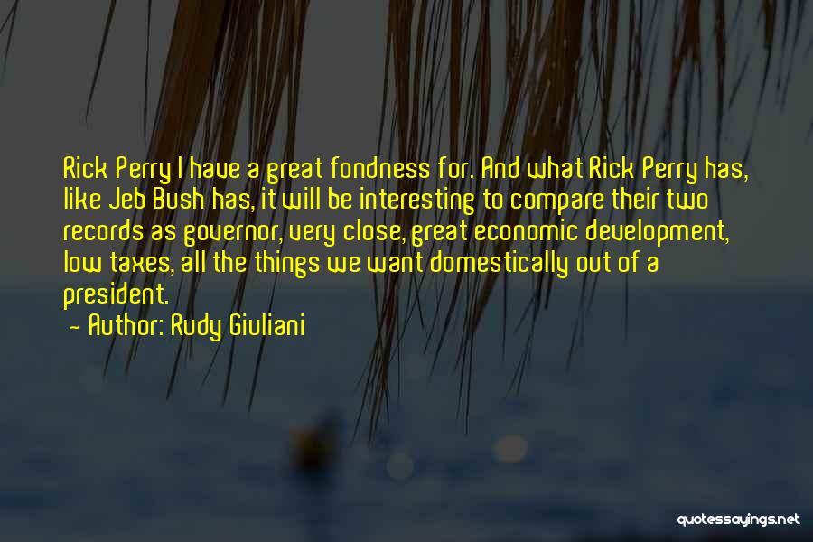 Rudy Giuliani Quotes: Rick Perry I Have A Great Fondness For. And What Rick Perry Has, Like Jeb Bush Has, It Will Be