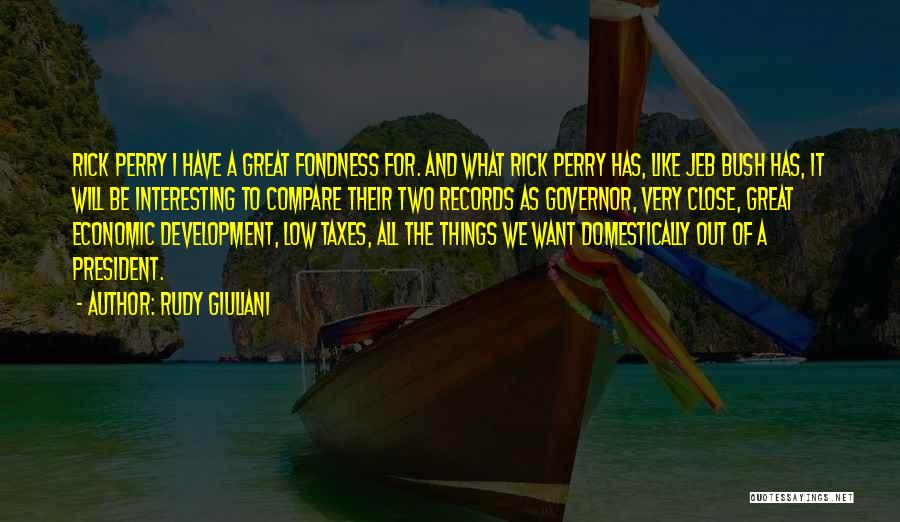 Rudy Giuliani Quotes: Rick Perry I Have A Great Fondness For. And What Rick Perry Has, Like Jeb Bush Has, It Will Be