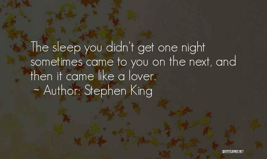 Stephen King Quotes: The Sleep You Didn't Get One Night Sometimes Came To You On The Next, And Then It Came Like A