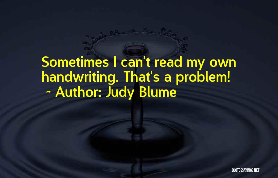 Judy Blume Quotes: Sometimes I Can't Read My Own Handwriting. That's A Problem!