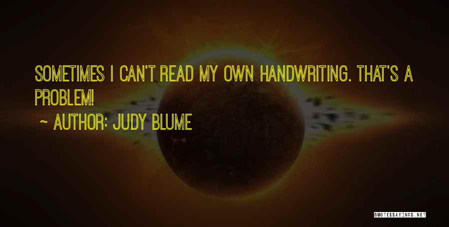 Judy Blume Quotes: Sometimes I Can't Read My Own Handwriting. That's A Problem!