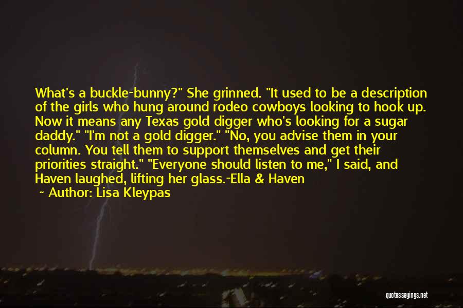 Lisa Kleypas Quotes: What's A Buckle-bunny? She Grinned. It Used To Be A Description Of The Girls Who Hung Around Rodeo Cowboys Looking