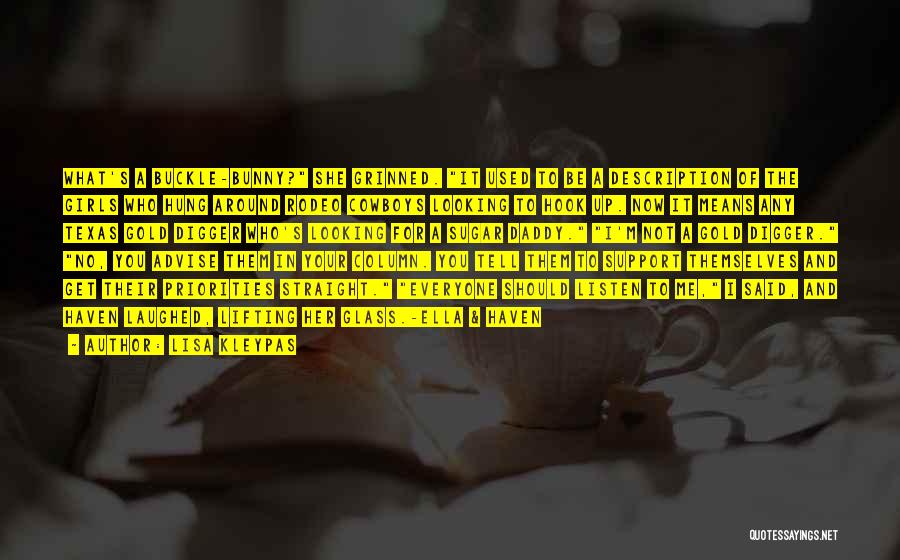 Lisa Kleypas Quotes: What's A Buckle-bunny? She Grinned. It Used To Be A Description Of The Girls Who Hung Around Rodeo Cowboys Looking