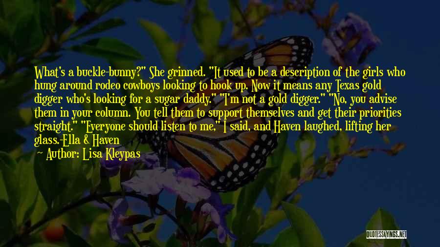 Lisa Kleypas Quotes: What's A Buckle-bunny? She Grinned. It Used To Be A Description Of The Girls Who Hung Around Rodeo Cowboys Looking