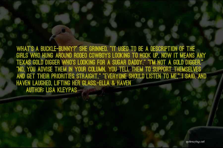 Lisa Kleypas Quotes: What's A Buckle-bunny? She Grinned. It Used To Be A Description Of The Girls Who Hung Around Rodeo Cowboys Looking