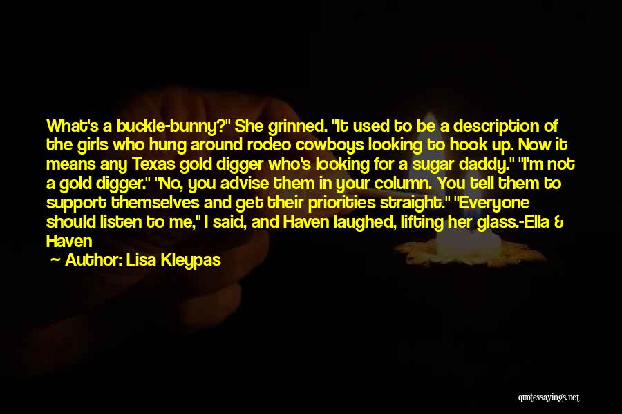 Lisa Kleypas Quotes: What's A Buckle-bunny? She Grinned. It Used To Be A Description Of The Girls Who Hung Around Rodeo Cowboys Looking