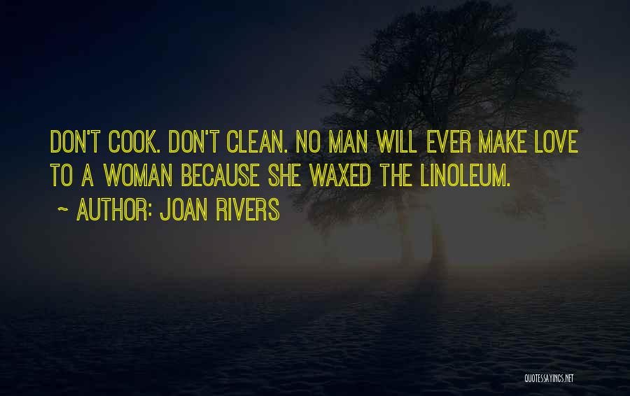 Joan Rivers Quotes: Don't Cook. Don't Clean. No Man Will Ever Make Love To A Woman Because She Waxed The Linoleum.