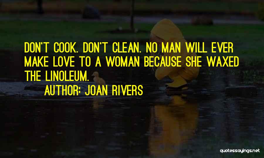 Joan Rivers Quotes: Don't Cook. Don't Clean. No Man Will Ever Make Love To A Woman Because She Waxed The Linoleum.