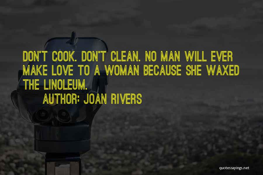 Joan Rivers Quotes: Don't Cook. Don't Clean. No Man Will Ever Make Love To A Woman Because She Waxed The Linoleum.