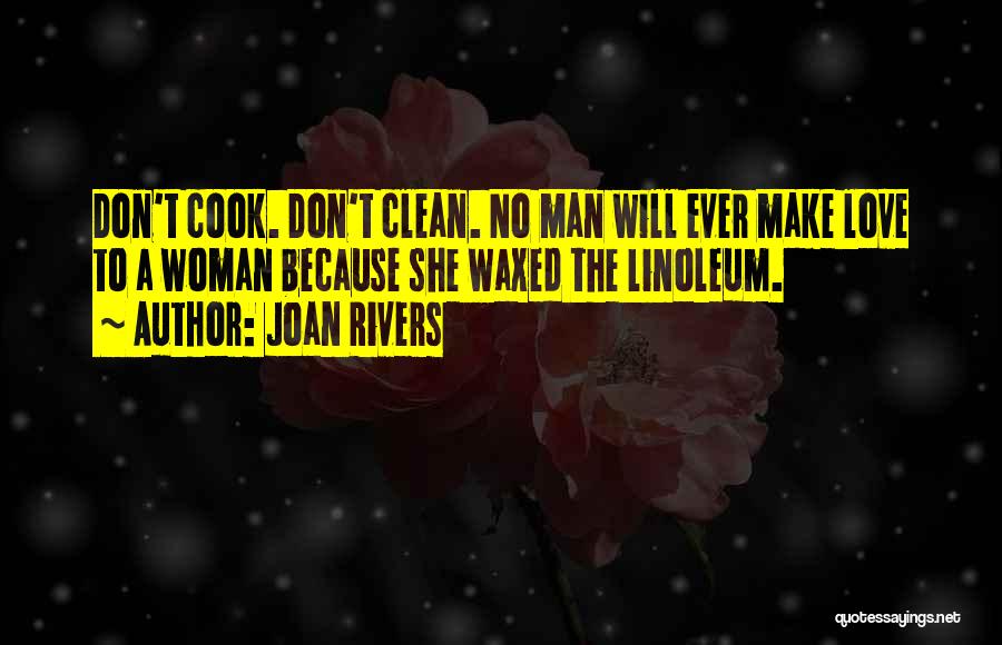 Joan Rivers Quotes: Don't Cook. Don't Clean. No Man Will Ever Make Love To A Woman Because She Waxed The Linoleum.