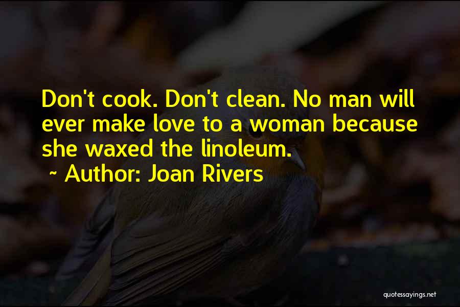 Joan Rivers Quotes: Don't Cook. Don't Clean. No Man Will Ever Make Love To A Woman Because She Waxed The Linoleum.