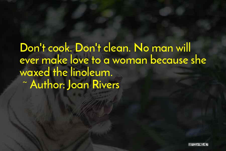 Joan Rivers Quotes: Don't Cook. Don't Clean. No Man Will Ever Make Love To A Woman Because She Waxed The Linoleum.