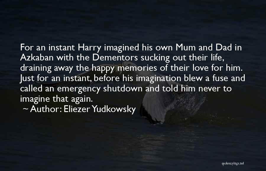 Eliezer Yudkowsky Quotes: For An Instant Harry Imagined His Own Mum And Dad In Azkaban With The Dementors Sucking Out Their Life, Draining