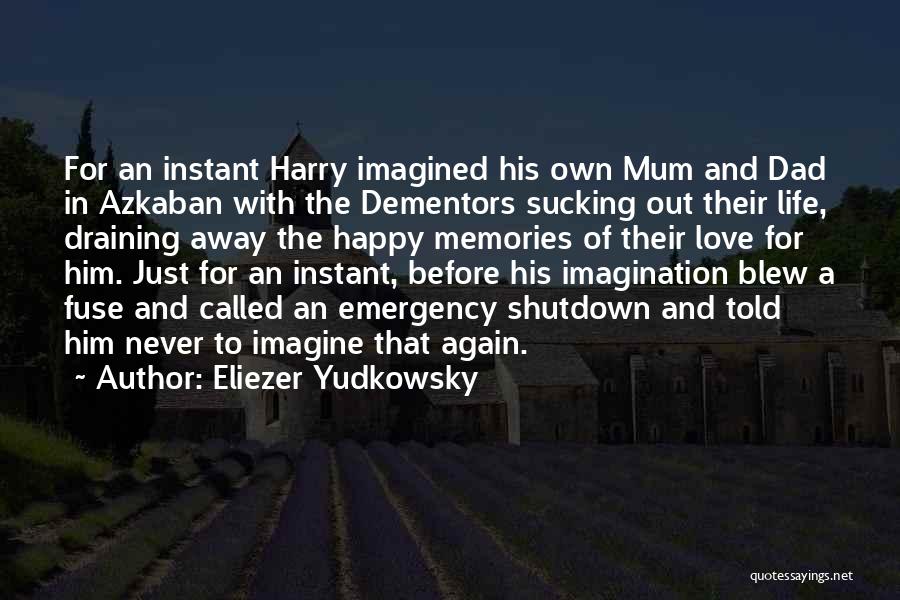 Eliezer Yudkowsky Quotes: For An Instant Harry Imagined His Own Mum And Dad In Azkaban With The Dementors Sucking Out Their Life, Draining