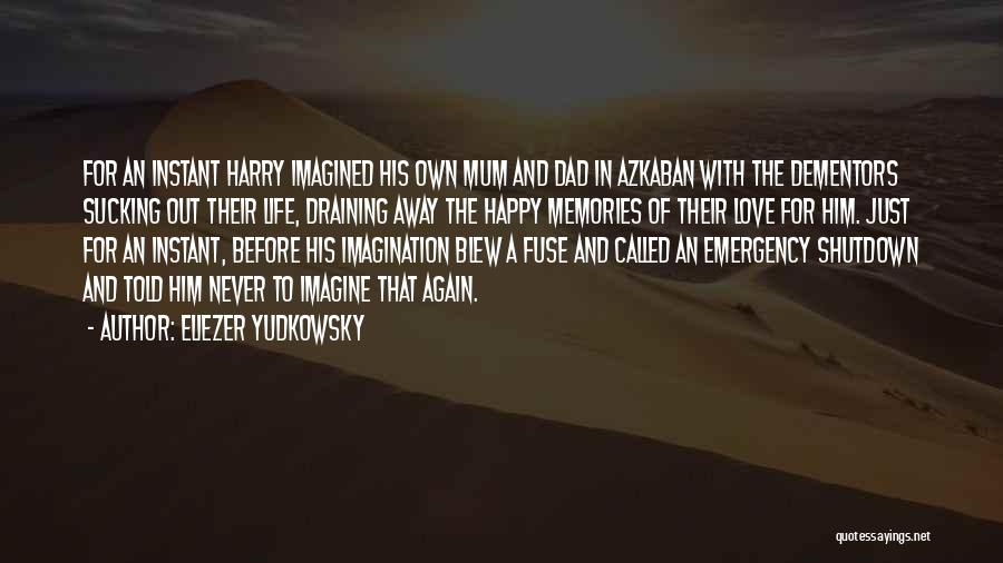 Eliezer Yudkowsky Quotes: For An Instant Harry Imagined His Own Mum And Dad In Azkaban With The Dementors Sucking Out Their Life, Draining