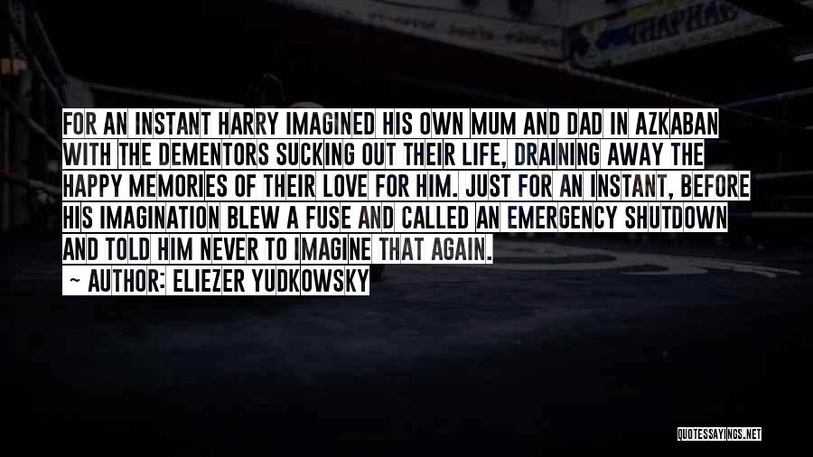 Eliezer Yudkowsky Quotes: For An Instant Harry Imagined His Own Mum And Dad In Azkaban With The Dementors Sucking Out Their Life, Draining