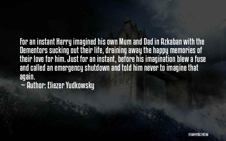 Eliezer Yudkowsky Quotes: For An Instant Harry Imagined His Own Mum And Dad In Azkaban With The Dementors Sucking Out Their Life, Draining