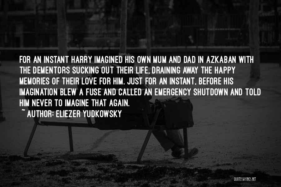 Eliezer Yudkowsky Quotes: For An Instant Harry Imagined His Own Mum And Dad In Azkaban With The Dementors Sucking Out Their Life, Draining