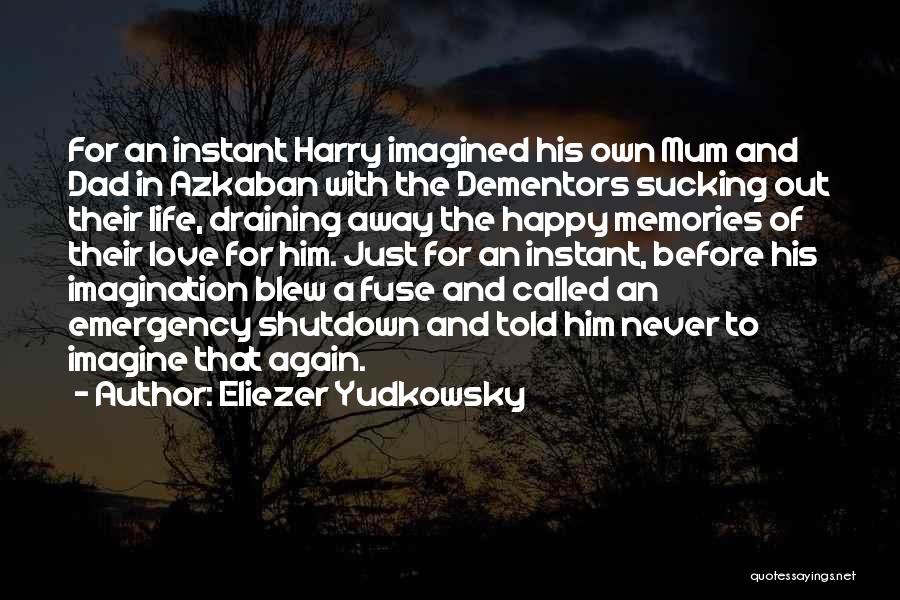 Eliezer Yudkowsky Quotes: For An Instant Harry Imagined His Own Mum And Dad In Azkaban With The Dementors Sucking Out Their Life, Draining