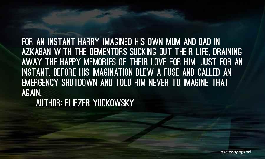 Eliezer Yudkowsky Quotes: For An Instant Harry Imagined His Own Mum And Dad In Azkaban With The Dementors Sucking Out Their Life, Draining