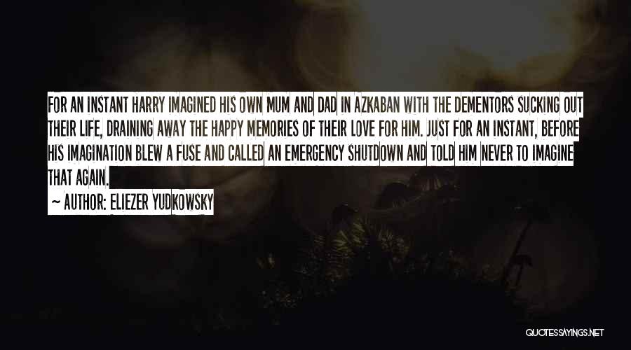 Eliezer Yudkowsky Quotes: For An Instant Harry Imagined His Own Mum And Dad In Azkaban With The Dementors Sucking Out Their Life, Draining