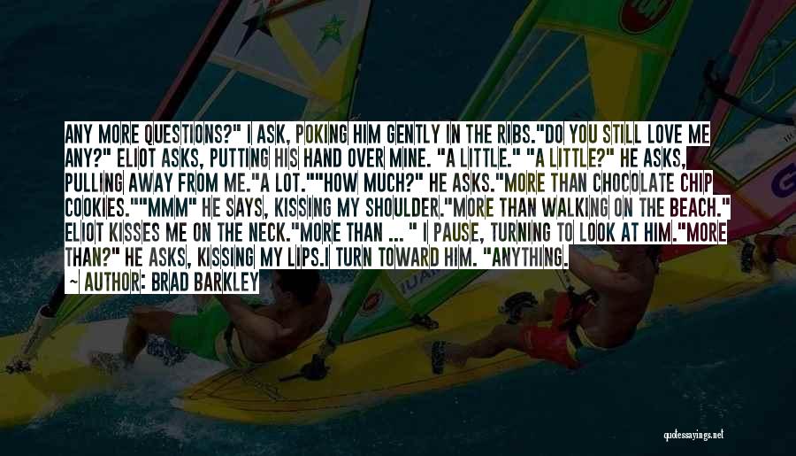 Brad Barkley Quotes: Any More Questions? I Ask, Poking Him Gently In The Ribs.do You Still Love Me Any? Eliot Asks, Putting His