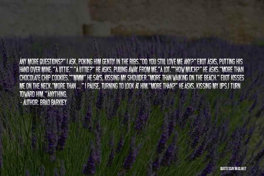Brad Barkley Quotes: Any More Questions? I Ask, Poking Him Gently In The Ribs.do You Still Love Me Any? Eliot Asks, Putting His