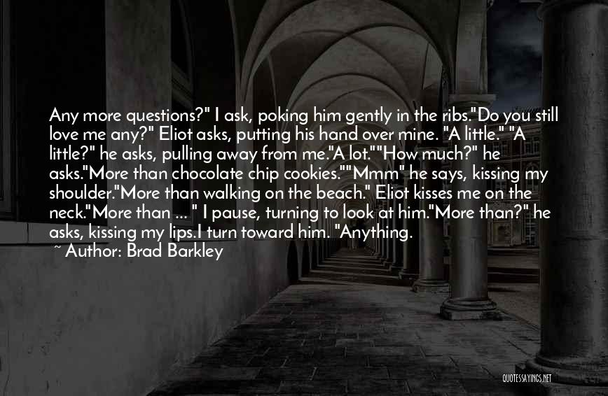 Brad Barkley Quotes: Any More Questions? I Ask, Poking Him Gently In The Ribs.do You Still Love Me Any? Eliot Asks, Putting His