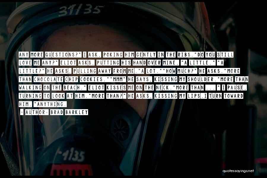 Brad Barkley Quotes: Any More Questions? I Ask, Poking Him Gently In The Ribs.do You Still Love Me Any? Eliot Asks, Putting His