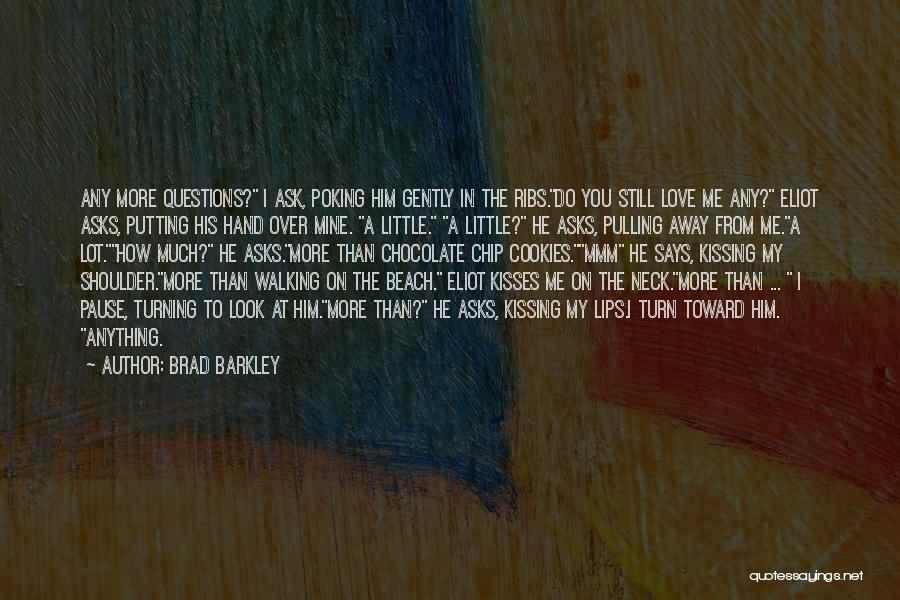 Brad Barkley Quotes: Any More Questions? I Ask, Poking Him Gently In The Ribs.do You Still Love Me Any? Eliot Asks, Putting His