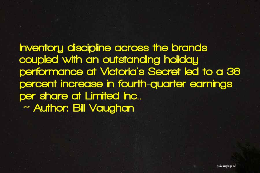 Bill Vaughan Quotes: Inventory Discipline Across The Brands Coupled With An Outstanding Holiday Performance At Victoria's Secret Led To A 36 Percent Increase