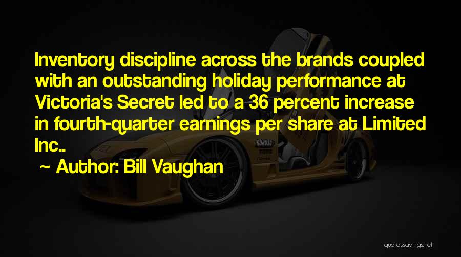 Bill Vaughan Quotes: Inventory Discipline Across The Brands Coupled With An Outstanding Holiday Performance At Victoria's Secret Led To A 36 Percent Increase