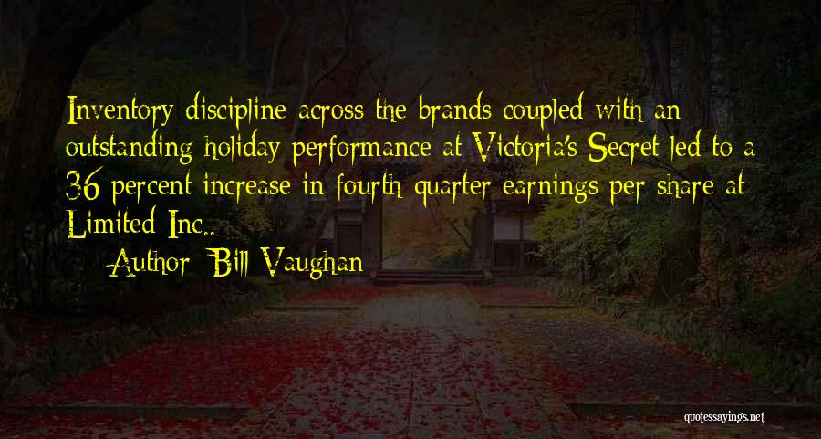 Bill Vaughan Quotes: Inventory Discipline Across The Brands Coupled With An Outstanding Holiday Performance At Victoria's Secret Led To A 36 Percent Increase