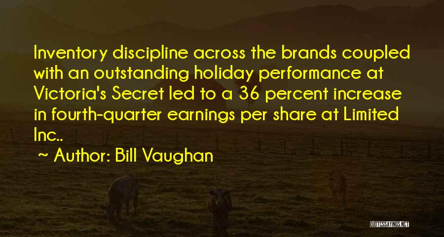 Bill Vaughan Quotes: Inventory Discipline Across The Brands Coupled With An Outstanding Holiday Performance At Victoria's Secret Led To A 36 Percent Increase