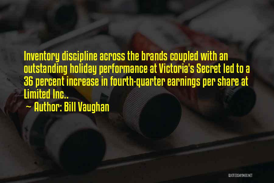 Bill Vaughan Quotes: Inventory Discipline Across The Brands Coupled With An Outstanding Holiday Performance At Victoria's Secret Led To A 36 Percent Increase