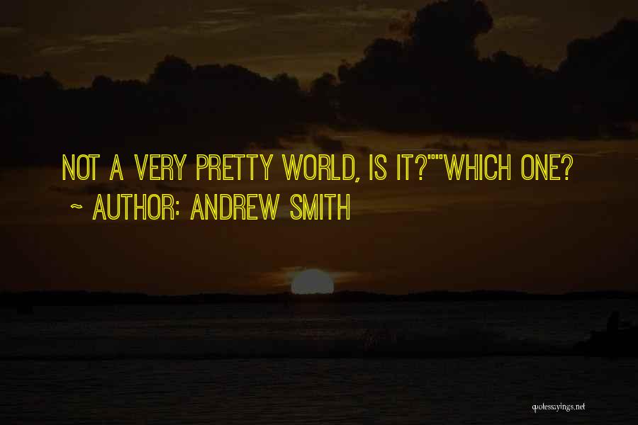 Andrew Smith Quotes: Not A Very Pretty World, Is It?which One?