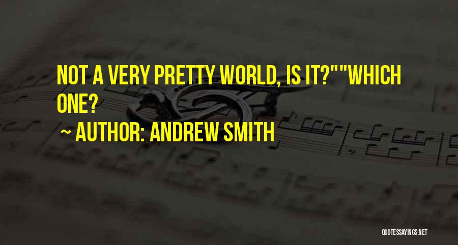 Andrew Smith Quotes: Not A Very Pretty World, Is It?which One?