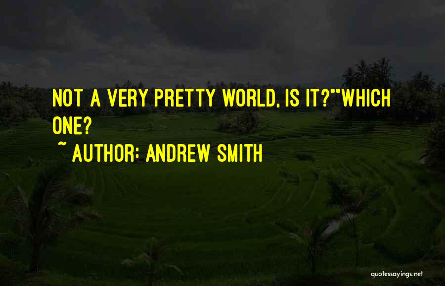 Andrew Smith Quotes: Not A Very Pretty World, Is It?which One?