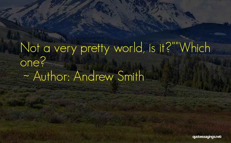 Andrew Smith Quotes: Not A Very Pretty World, Is It?which One?