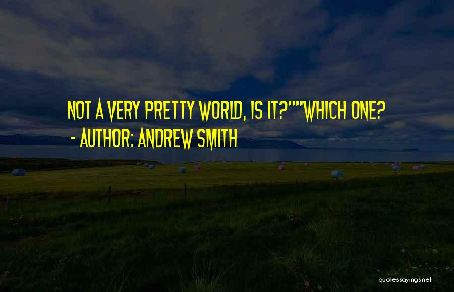 Andrew Smith Quotes: Not A Very Pretty World, Is It?which One?