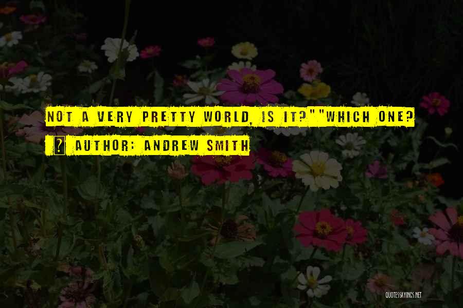 Andrew Smith Quotes: Not A Very Pretty World, Is It?which One?