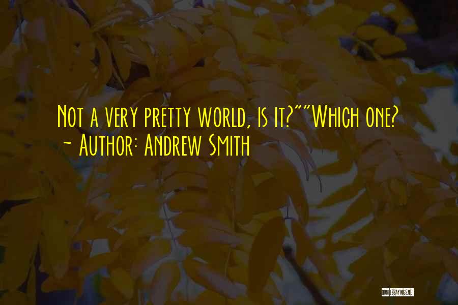 Andrew Smith Quotes: Not A Very Pretty World, Is It?which One?
