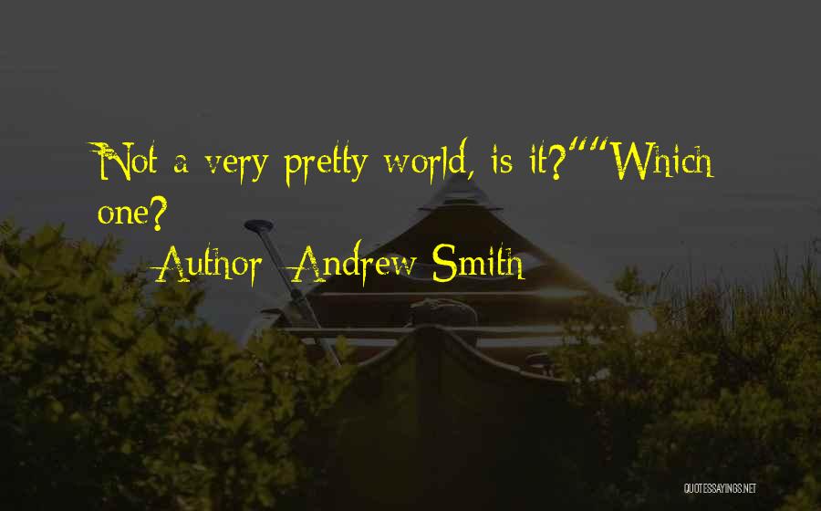 Andrew Smith Quotes: Not A Very Pretty World, Is It?which One?