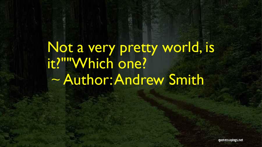 Andrew Smith Quotes: Not A Very Pretty World, Is It?which One?