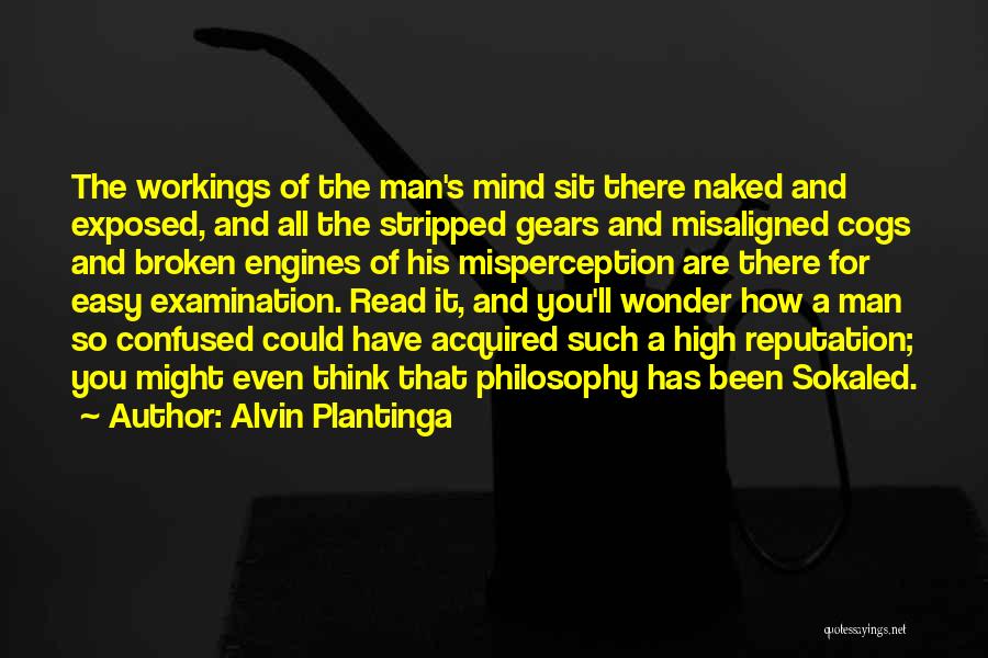 Alvin Plantinga Quotes: The Workings Of The Man's Mind Sit There Naked And Exposed, And All The Stripped Gears And Misaligned Cogs And