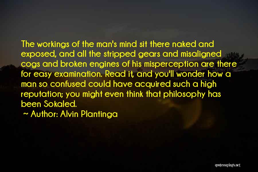 Alvin Plantinga Quotes: The Workings Of The Man's Mind Sit There Naked And Exposed, And All The Stripped Gears And Misaligned Cogs And