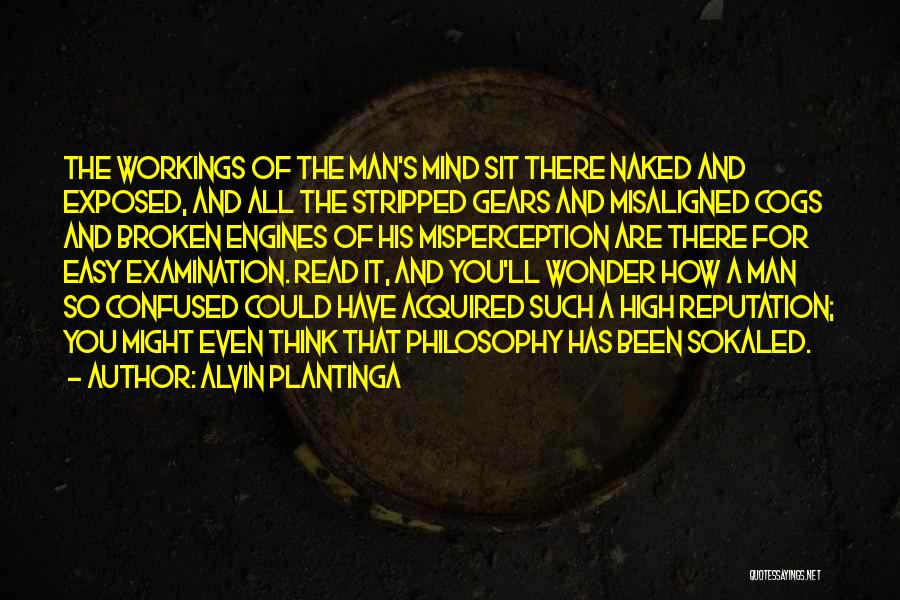 Alvin Plantinga Quotes: The Workings Of The Man's Mind Sit There Naked And Exposed, And All The Stripped Gears And Misaligned Cogs And