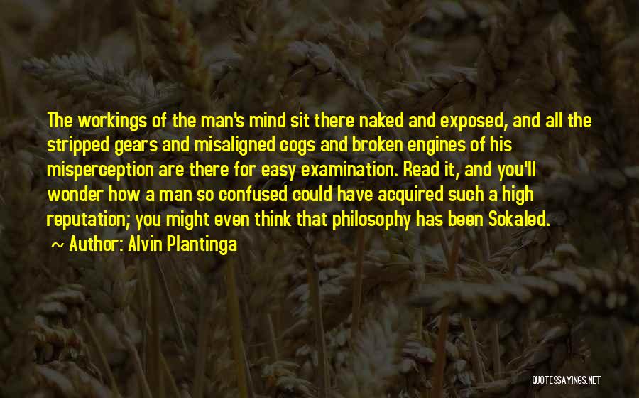 Alvin Plantinga Quotes: The Workings Of The Man's Mind Sit There Naked And Exposed, And All The Stripped Gears And Misaligned Cogs And